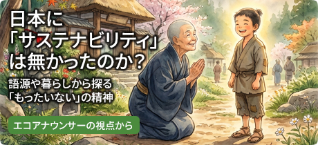 [エコアナウンサーの視点から 005]日本に「サステナビリティ」は無かったのか？