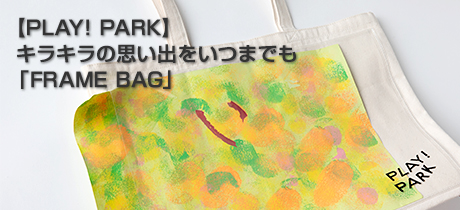 [ミュージアムグッズを入り口に 009]【PLAY! PARK】キラキラの思い出をいつまでも「FRAME BAG」